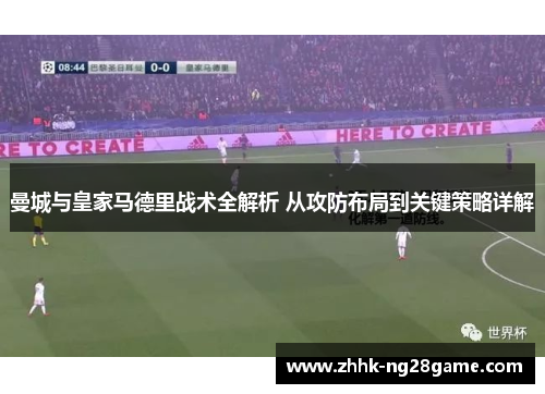 曼城与皇家马德里战术全解析 从攻防布局到关键策略详解