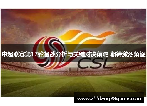 中超联赛第17轮备战分析与关键对决前瞻 期待激烈角逐