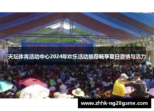 天坛体育活动中心2024年欢乐活动推荐畅享夏日激情与活力