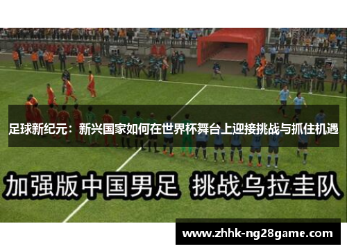 足球新纪元：新兴国家如何在世界杯舞台上迎接挑战与抓住机遇