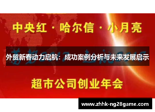 外贸新春动力启航：成功案例分析与未来发展启示
