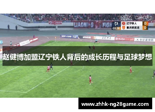 赵健博加盟辽宁铁人背后的成长历程与足球梦想