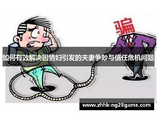 如何有效解决因情妇引发的夫妻争吵与信任危机问题