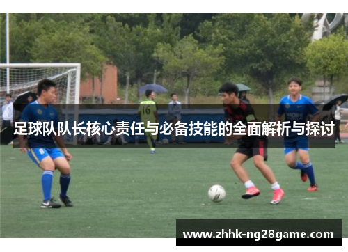 足球队队长核心责任与必备技能的全面解析与探讨
