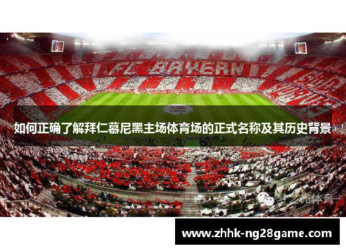 如何正确了解拜仁慕尼黑主场体育场的正式名称及其历史背景