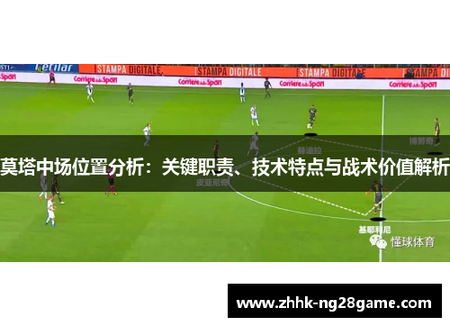 莫塔中场位置分析：关键职责、技术特点与战术价值解析