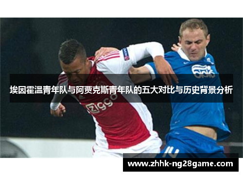 埃因霍温青年队与阿贾克斯青年队的五大对比与历史背景分析