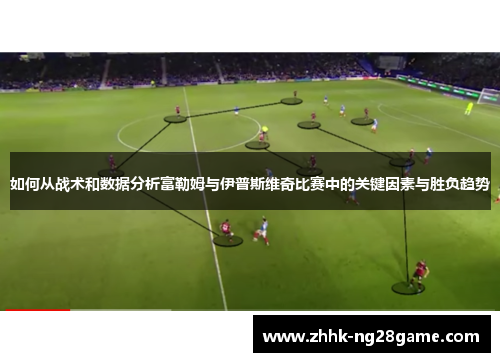 如何从战术和数据分析富勒姆与伊普斯维奇比赛中的关键因素与胜负趋势