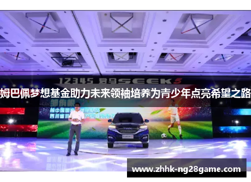 姆巴佩梦想基金助力未来领袖培养为青少年点亮希望之路 姆巴佩梦想基金助力未来领袖培养为青少年点亮希望之路