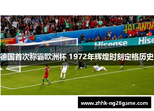 德国首次称霸欧洲杯 1972年辉煌时刻定格历史